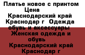 Платье новое с принтом › Цена ­ 6 900 - Краснодарский край, Краснодар г. Одежда, обувь и аксессуары » Женская одежда и обувь   . Краснодарский край,Краснодар г.